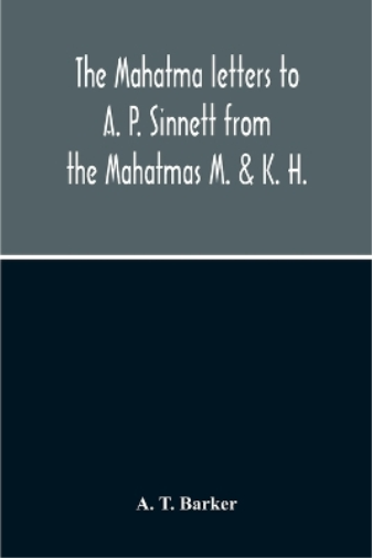 The Mahatma Letters To A. P. Sinnett From The Mahatmas M. & K. H.
