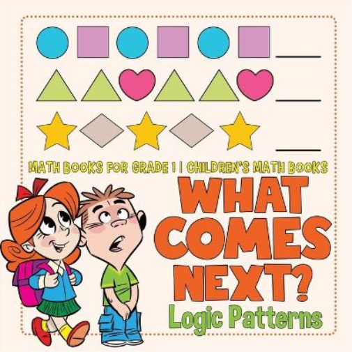 What Comes Next? Logic Patterns - Math Books for Grade 1 Children's Math Books