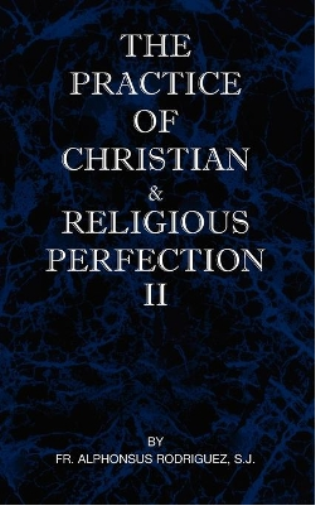 The Practice of Christian and Religious Perfection Vol II