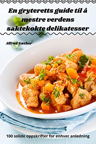 En gryteretts guide til å mestre verdens saktekokte delikatesser