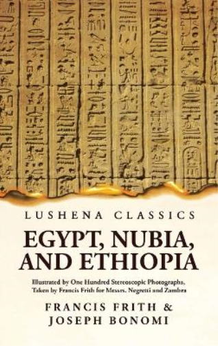 Egypt, Nubia, and Ethiopia Illustrated by One Hundred Stereoscopic Photographs, Taken by Francis Frith for Messrs. Negretti and Zambra