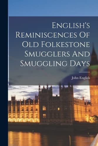English's Reminiscences Of Old Folkestone Smugglers And Smuggling Days