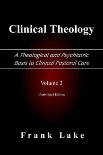 Clinical Theology, A Theological and Psychiatric Basis to Clinical Pastoral Care, Volume 2