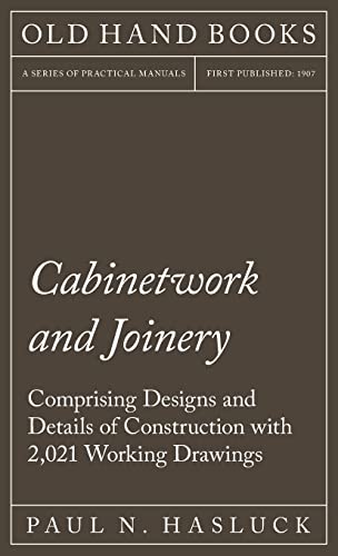 Cabinetwork and Joinery - Comprising Designs and Details of Construction with 2,021 Working Drawings