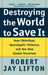 Destroying the World to Save it