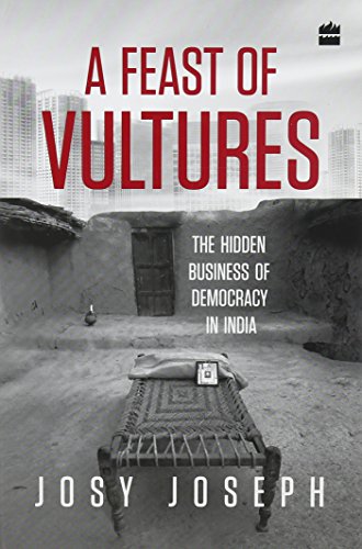 A Feast of Vultures: The Hidden Business of Democracy in India