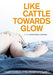 Like Cattle Towards Glow (OmU