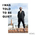 I Was Told To Be Quiet