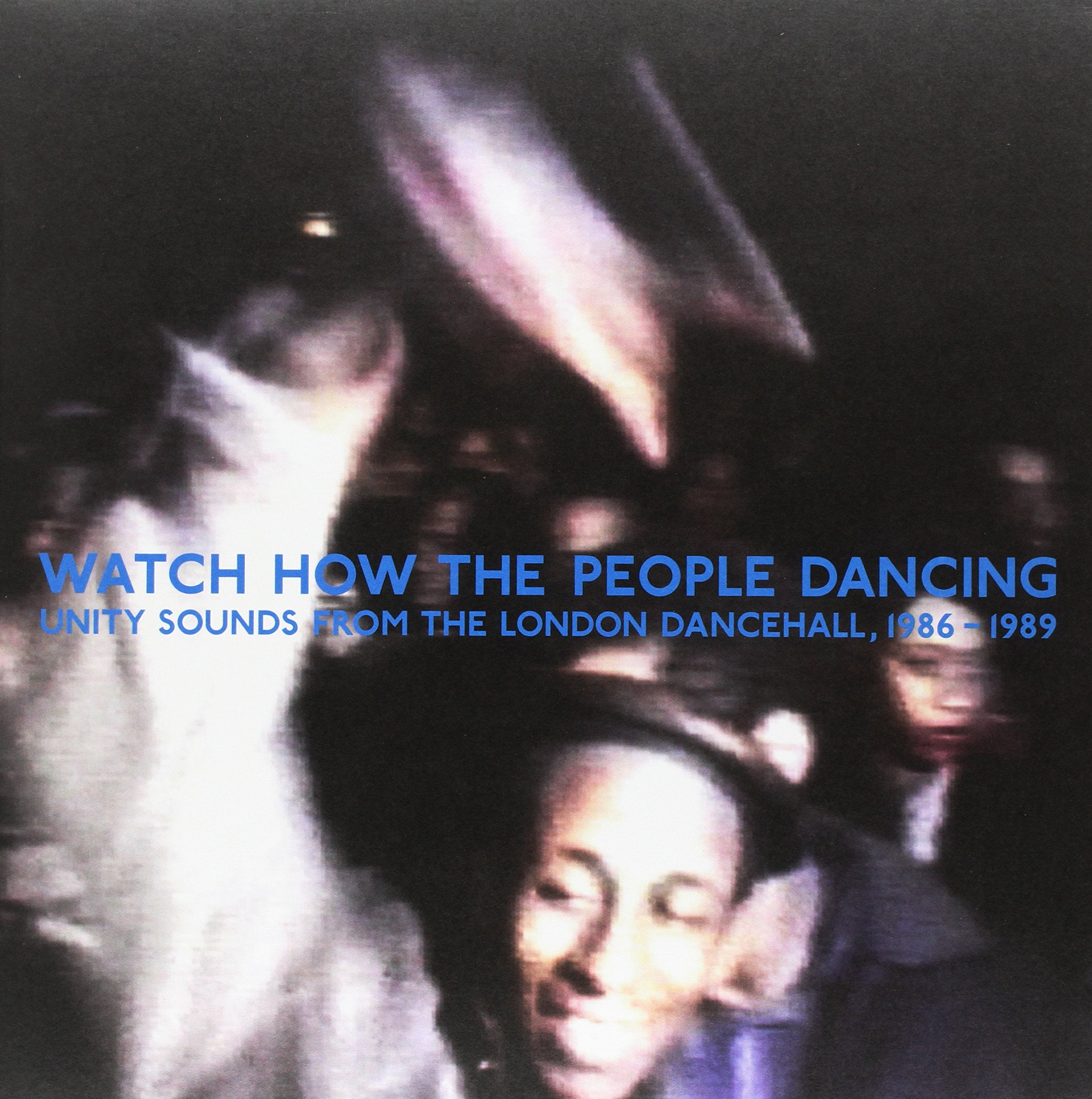 Watch How The People Dancing: Unity Sounds From The London Dancehall 1986-1989