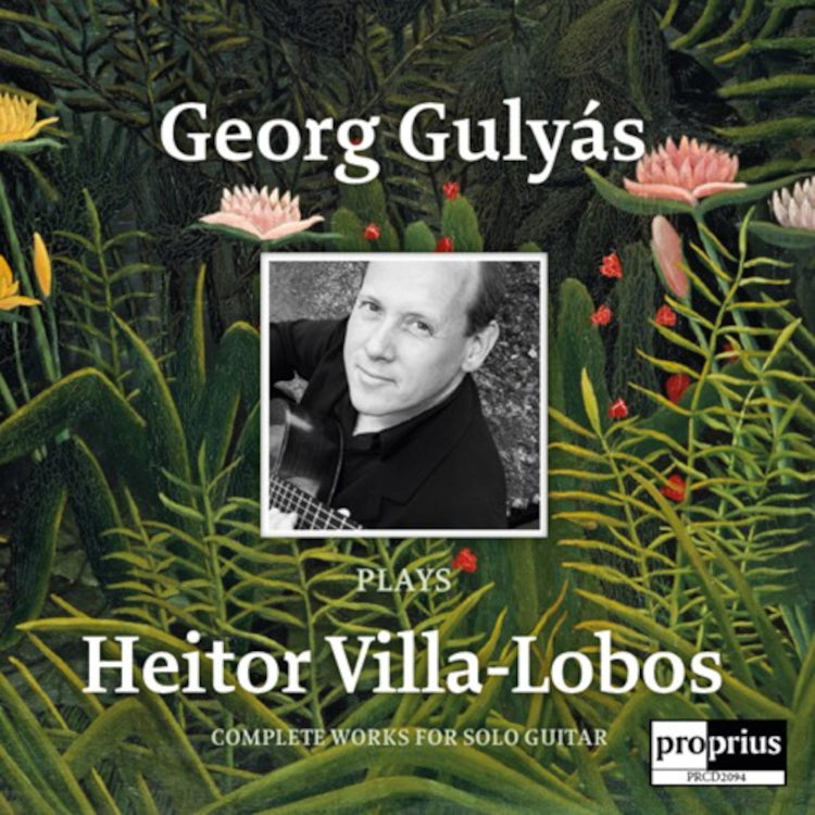 Georg Gulyás Plays Heitor Villa-Lobos: Complete Works for Solo Guitar