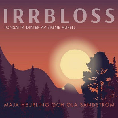 Maja Heurling & Ola Sandström - Irrbloss - Tonsatta Dikter Av Signe Aurell