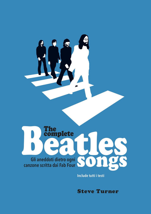 The Complete Beatles Songs. Gli Aneddoti Dietro Ogni Canzone Scritta Dai Fab Four