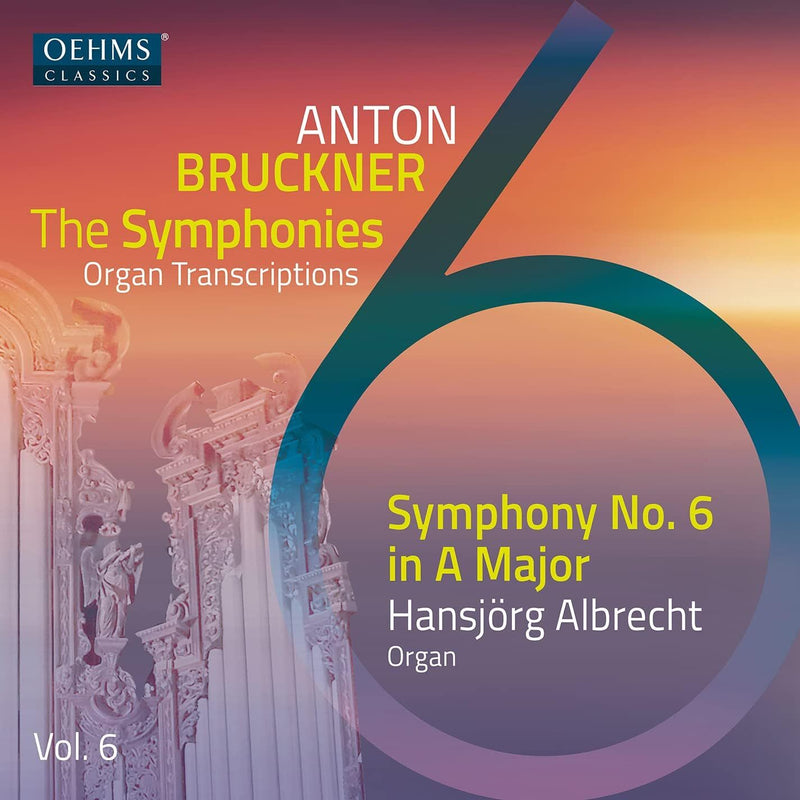 Anton Bruckner: The Symphonies: Organ Transcriptions - Volume 6
