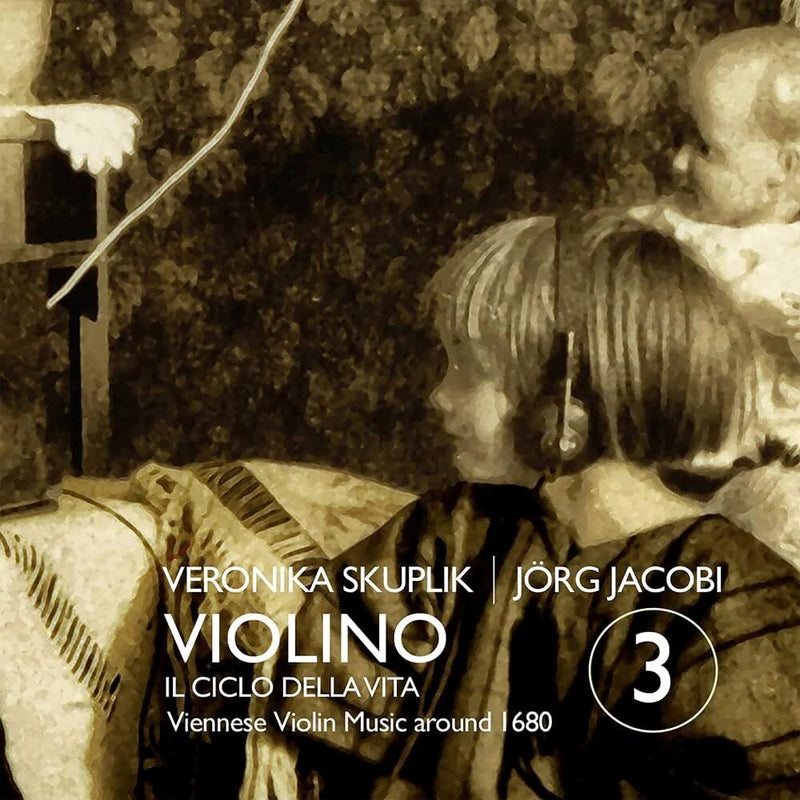 Veronika Skuplik/Jörg Jacobi: Violino 3 - Il Ciclo Della Vita: Viennese Violin Music Around 1680