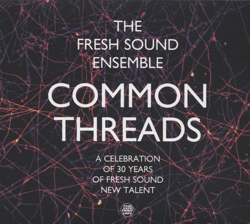 Fresh Sound Ensemble: Common Threads, A Celebration Of 30 Years Of Fresh Sound New Talent