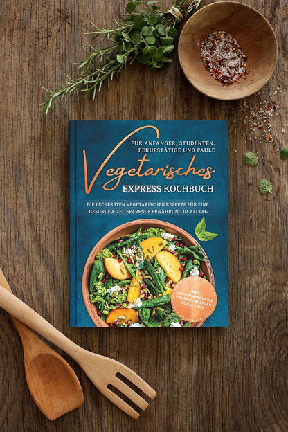 Vegetarisches Express Kochbuch für Anfänger, Studenten, Berufstätige und Faule: Die leckersten vegetarischen Rezepte für eine gesunde & zeitsparende Ernährung im Alltag