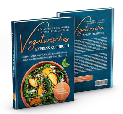 Vegetarisches Express Kochbuch für Anfänger, Studenten, Berufstätige und Faule: Die leckersten vegetarischen Rezepte für eine gesunde & zeitsparende Ernährung im Alltag