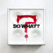 So What? (Half Red/Half White Col.