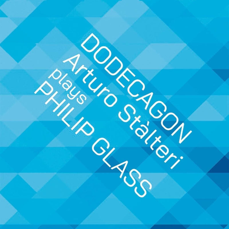 Dodecagon: Arturo Stàlteri Plays Philip Glass