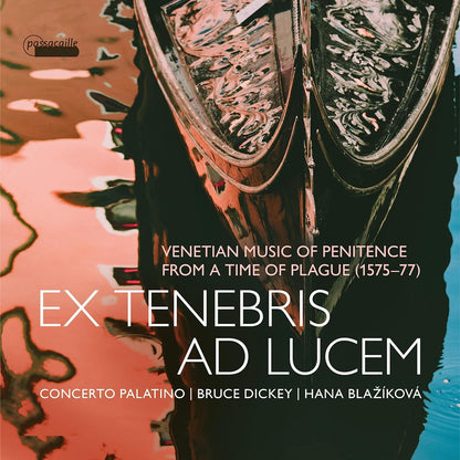 Ex Tenebris Ad Lucem: Venetian Music of Penitence from a Time of Plague (1575-77)