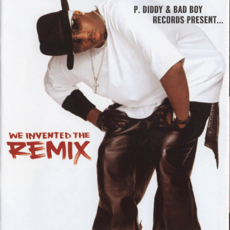 P. Diddy & Bad Boy Records Present... We Invented The Remix