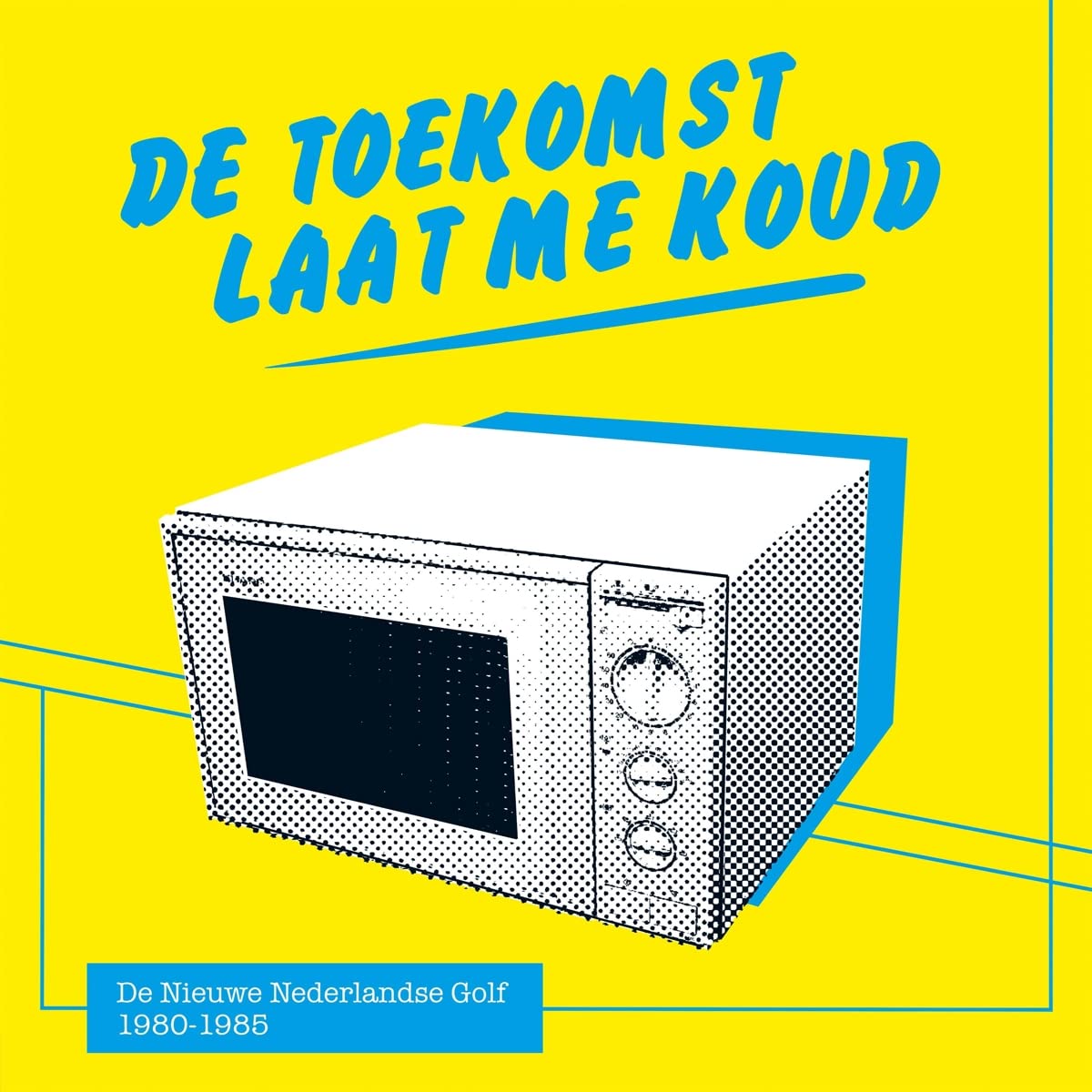 De Toekomst Laat Me Koud (De Nieuwe Nederlandse Golf 1980-1985)