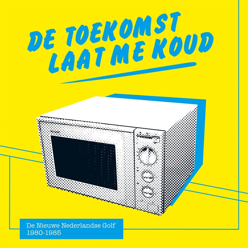 De Toekomst Laat Me Koud (De Nieuwe Nederlandse Golf 1980-1985)