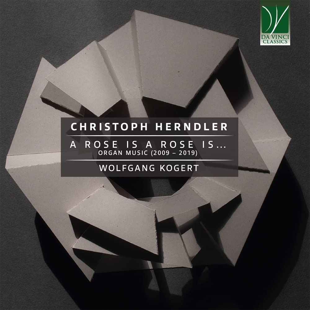 Christoph Herndler: A Rose Is A Rose Is…, Organ Music (2009 – 2019)