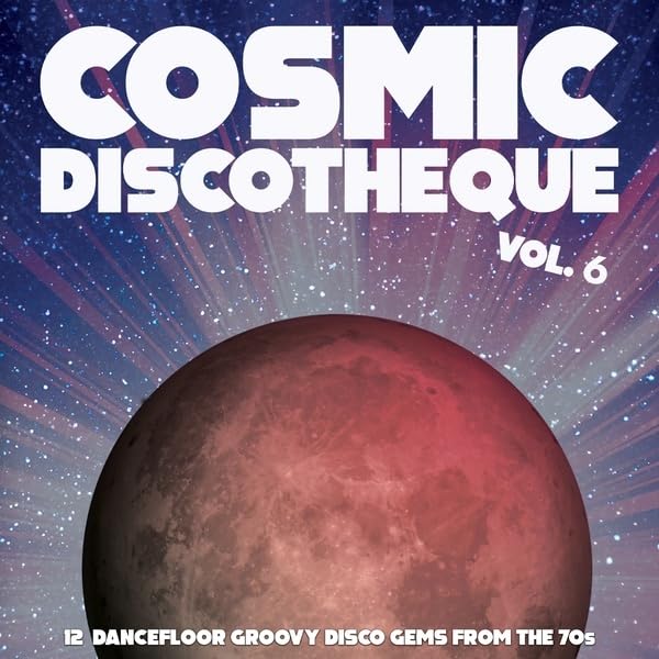 Cosmic Discotheque, Vol. 6: 12 Dancefloor Groovy Disco Gems From The '70s