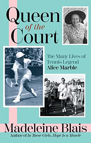 Queen of the Court: The Extraordinary Life of Tennis Legend Alice Marble: The Many Lives of Tennis Legend Alice Marble