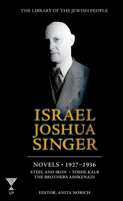 Israel Joshua Singer: The Collected Works: 1927-1937: Steel and Iron, Yoshe Kalb, the Brothers Ashkenazi (1