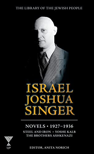 Israel Joshua Singer: The Collected Works: 1927-1937: Steel and Iron, Yoshe Kalb, the Brothers Ashkenazi (1