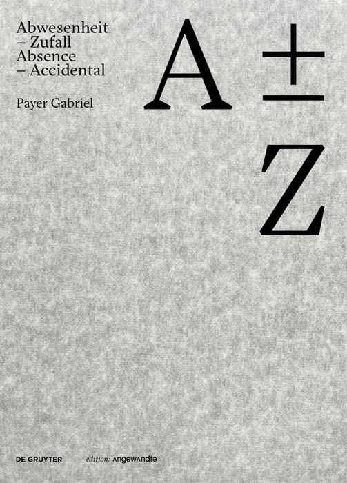 A plus minus Z: Payer Gabriel. Abwesenheit – Zufall / Absence – Accidental (Edition Angewandte