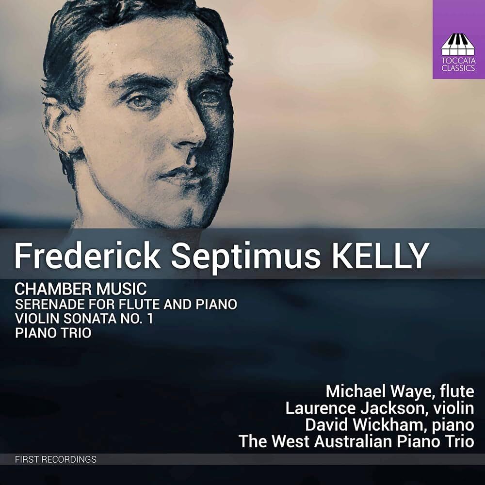 Frederick Septimus Kelly: Chamber Music (Serenade for Flute and Piano; Violin Sonata No. 1; Piano Trio