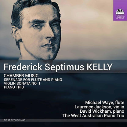 Frederick Septimus Kelly: Chamber Music (Serenade for Flute and Piano; Violin Sonata No. 1; Piano Trio