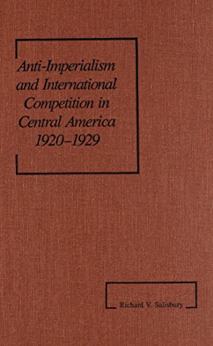 Anti-Imperialism and International Competition in Central America, 1920-1929 (America in the Modern World)