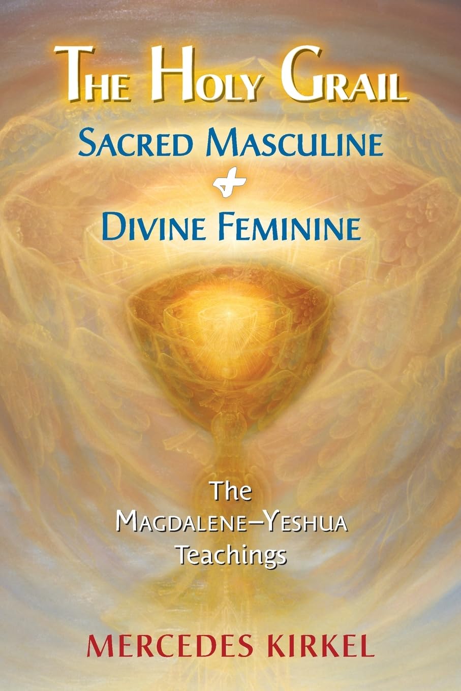The Holy Grail: Sacred Masculine & Divine Feminine (The Magdalene-Yeshua Teachings