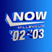NOW - Millennium 2002 - 2003