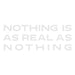 Nothing Is As Real As Nothing