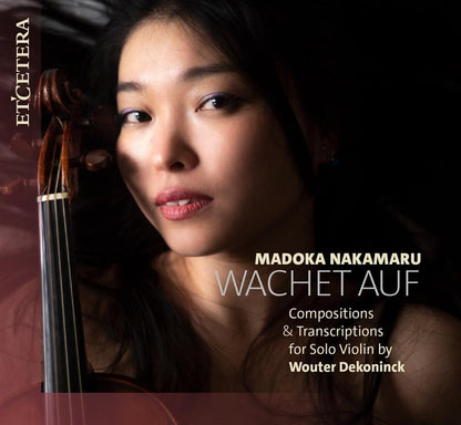 Madoka Nakamaru: Wachet Auf: Compositions & Transcriptions for Solo Violin By Wouter Dekoninck