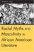Racial Myths and Masculinity in African American Literature