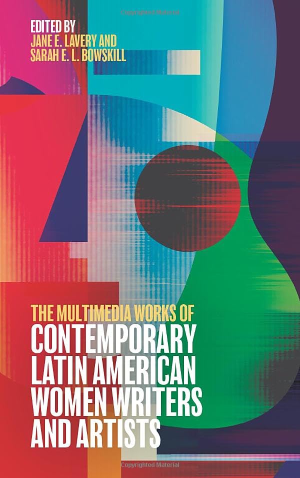 The Multimedia Works of Contemporary Latin American Women Writers and Artists