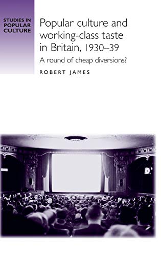 Popular Culture and Working–Class Taste in Britain, 1930–39