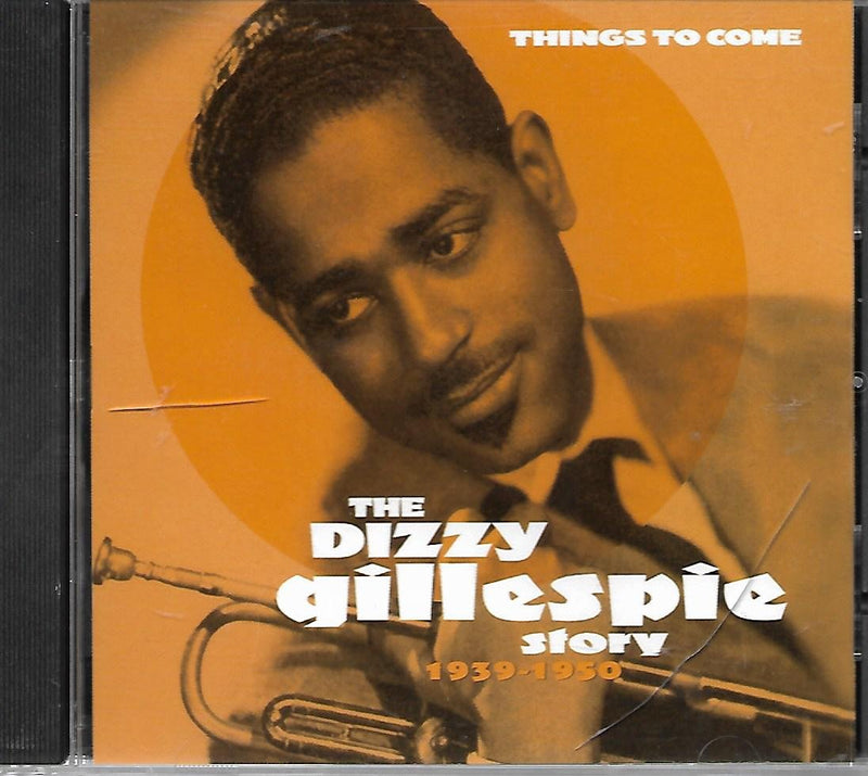 The Dizzy Gillespie Story 1939-1950 : Things To Come