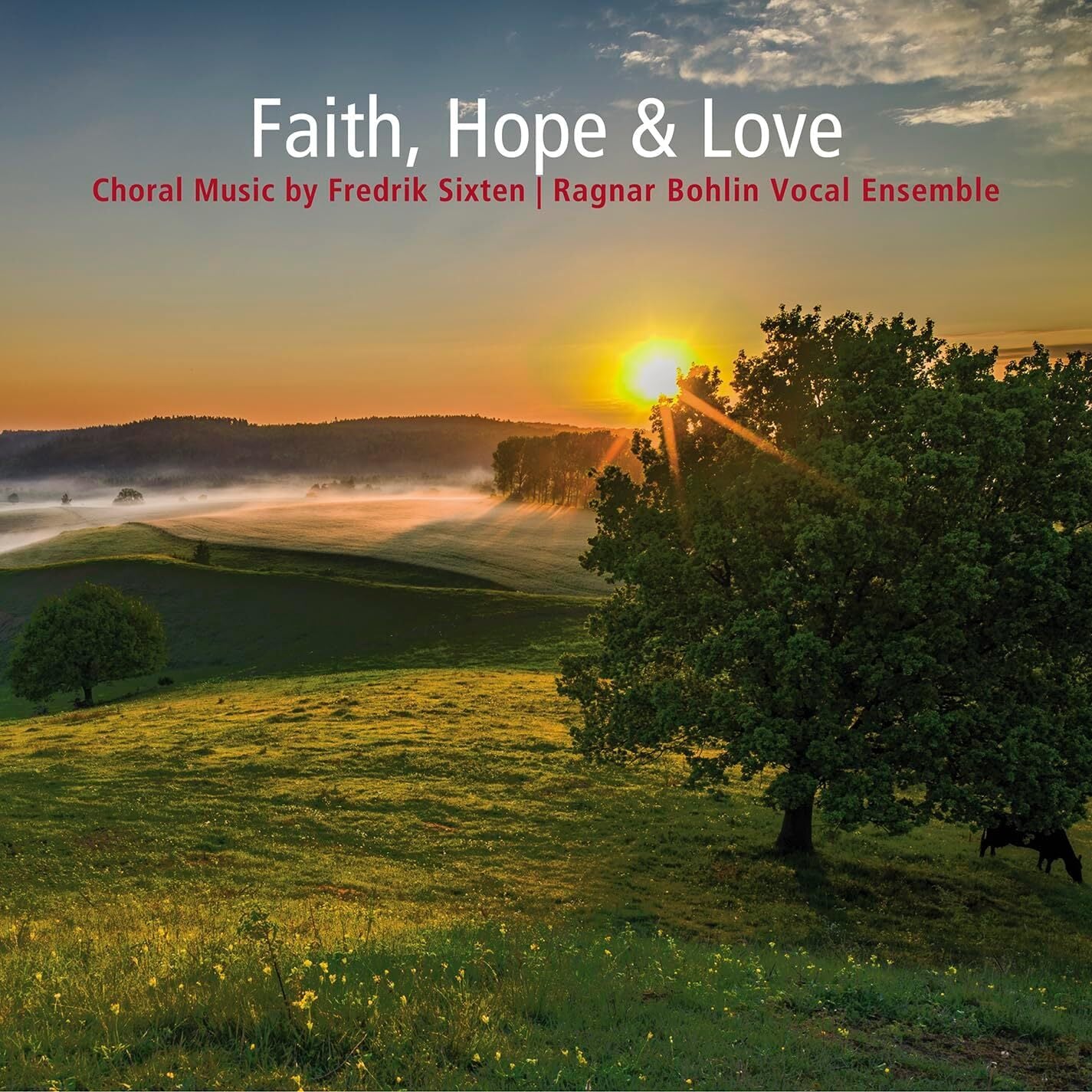 Faith, Hope & Love: Choral Music By Fredrik Sixten