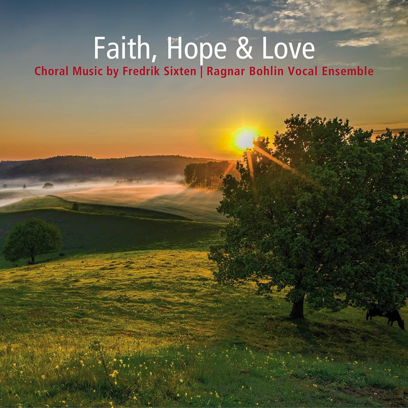 Faith, Hope & Love: Choral Music By Fredrik Sixten