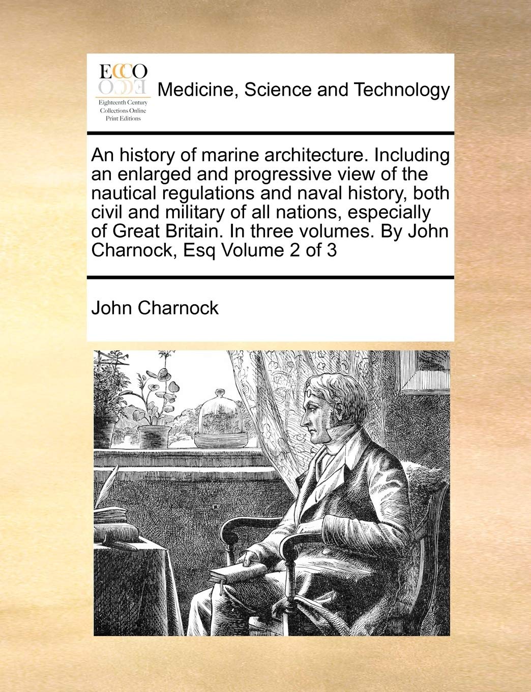 An history of marine architecture. Including an enlarged and progressive view of the nautical regulations and naval history, both civil and military of all nations, especially of Great Britain. In thr