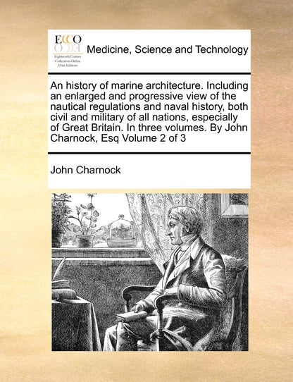 An history of marine architecture. Including an enlarged and progressive view of the nautical regulations and naval history, both civil and military of all nations, especially of Great Britain. In thr