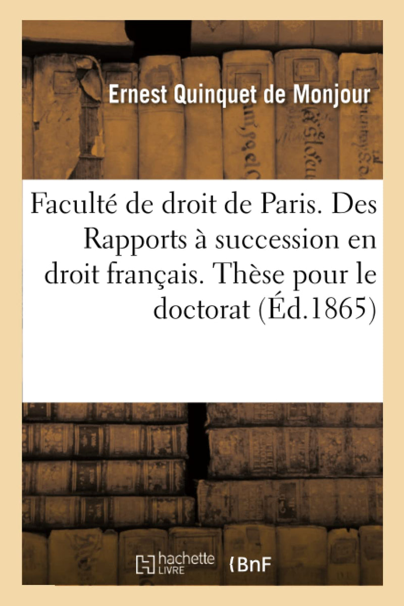 Faculté de Droit de Paris. Des Rapports À Succession En Droit Français