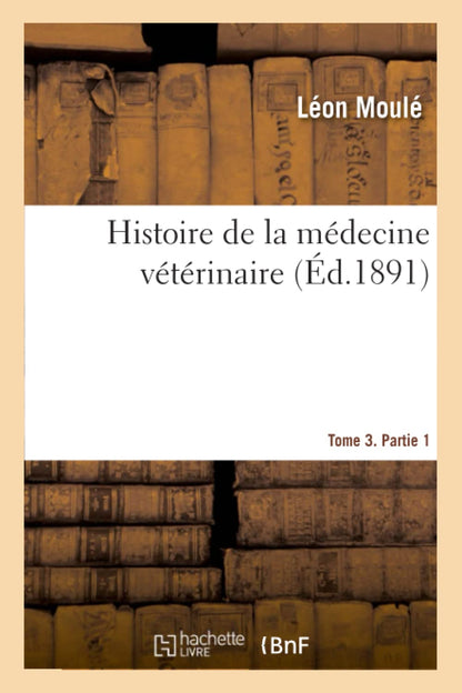 Histoire de la Médecine Vétérinaire. Tome 3. Partie 1